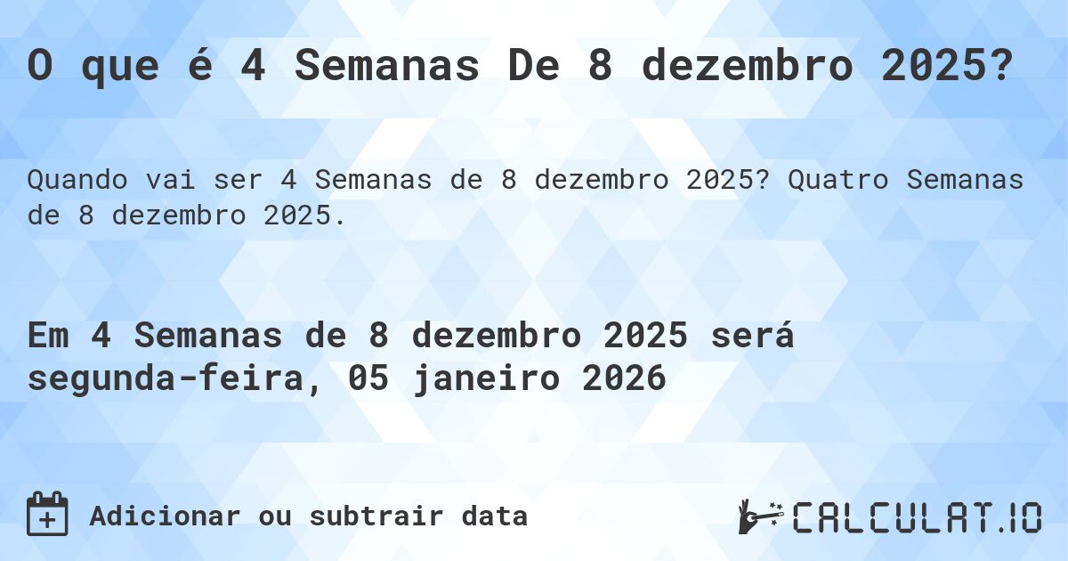 O que é 4 Semanas De 8 dezembro 2025?. Quatro Semanas de 8 dezembro 2025.