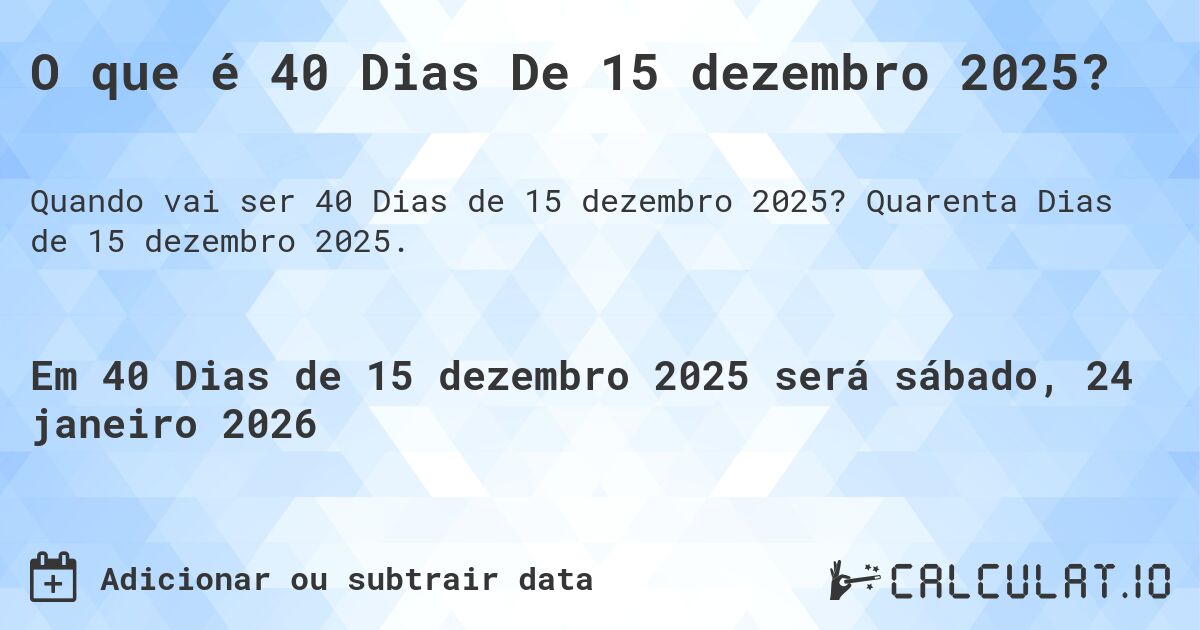 O que é 40 Dias De 15 dezembro 2025?. Quarenta Dias de 15 dezembro 2025.