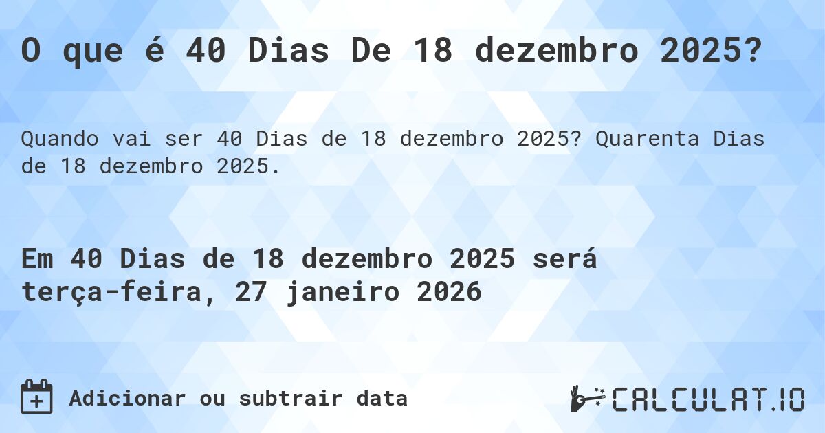 O que é 40 Dias De 18 dezembro 2025?. Quarenta Dias de 18 dezembro 2025.