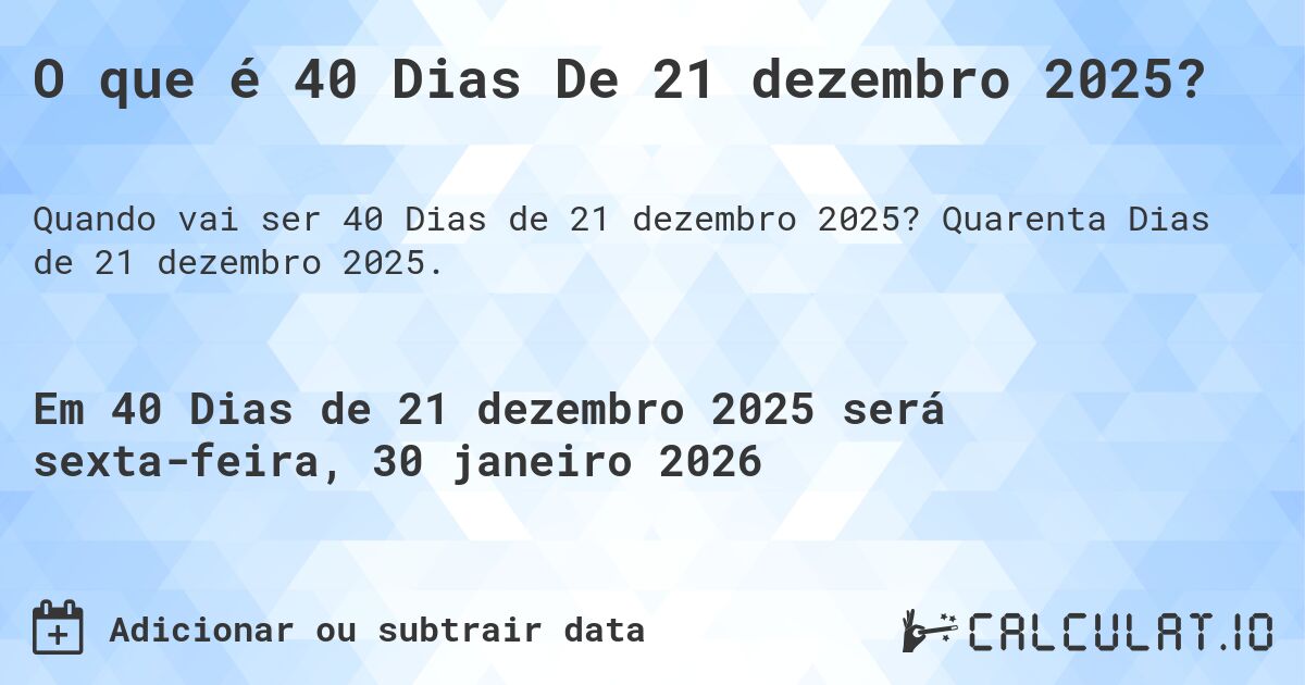 O que é 40 Dias De 21 dezembro 2025?. Quarenta Dias de 21 dezembro 2025.