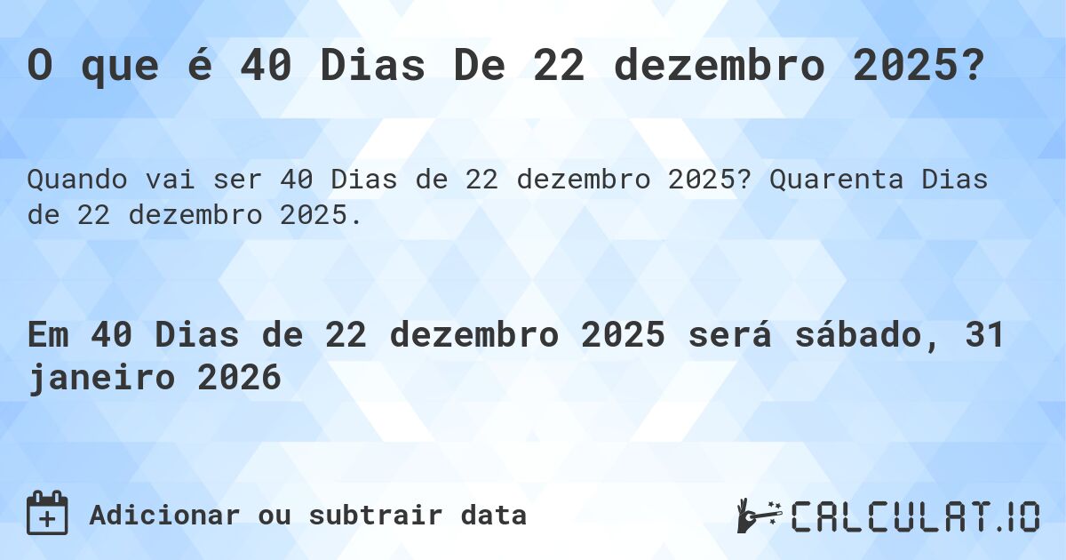 O que é 40 Dias De 22 dezembro 2025?. Quarenta Dias de 22 dezembro 2025.