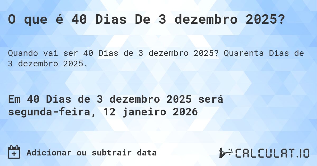 O que é 40 Dias De 3 dezembro 2025?. Quarenta Dias de 3 dezembro 2025.