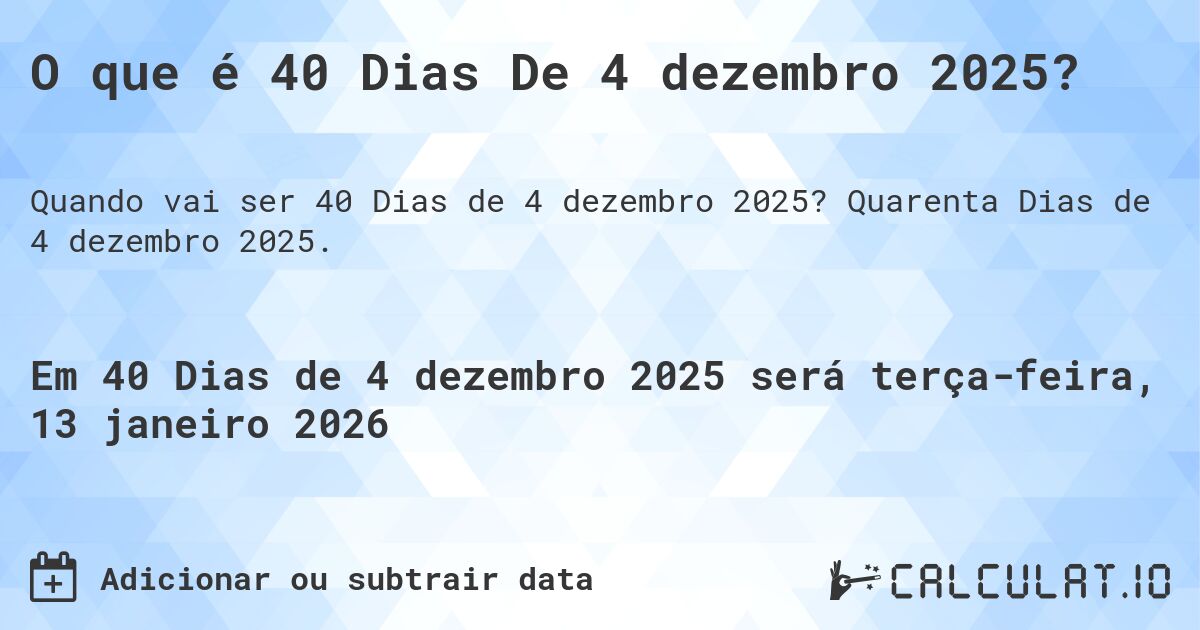 O que é 40 Dias De 4 dezembro 2025?. Quarenta Dias de 4 dezembro 2025.