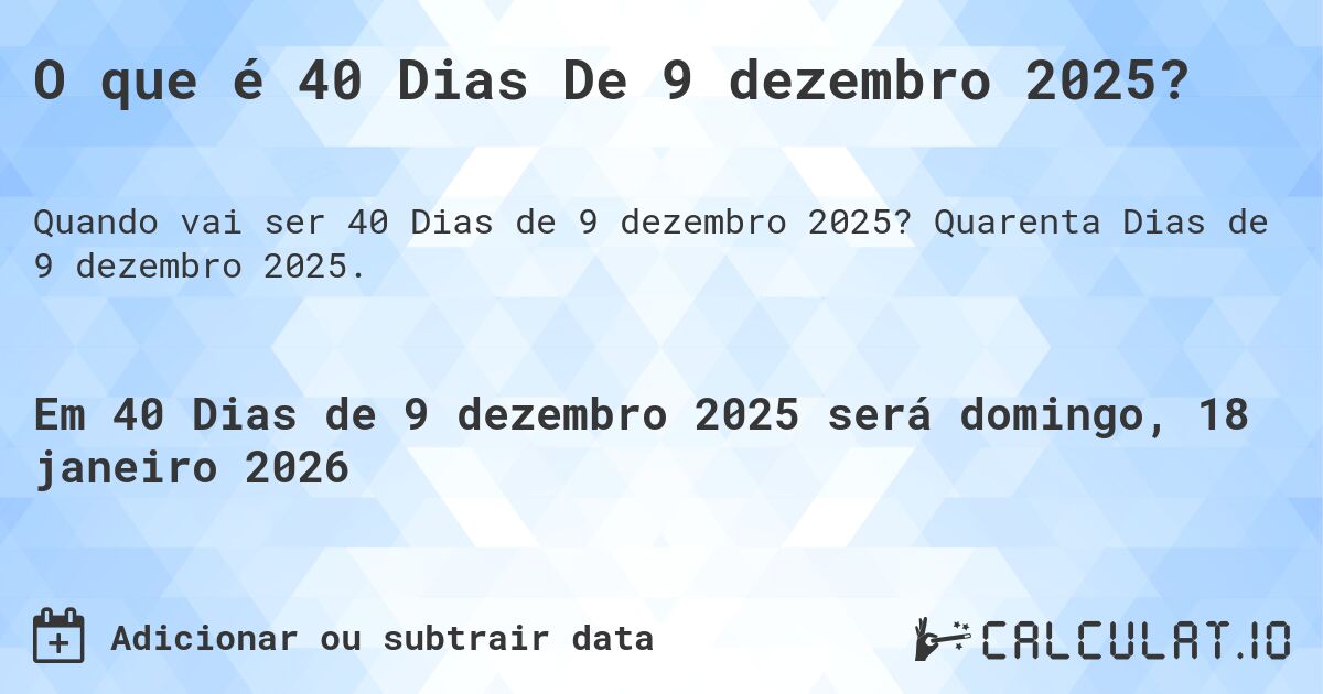 O que é 40 Dias De 9 dezembro 2025?. Quarenta Dias de 9 dezembro 2025.