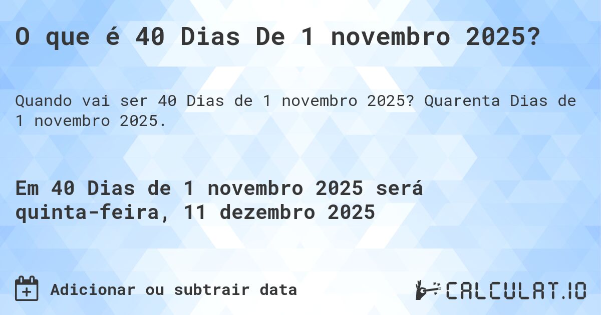 O que é 40 Dias De 1 novembro 2025?. Quarenta Dias de 1 novembro 2025.