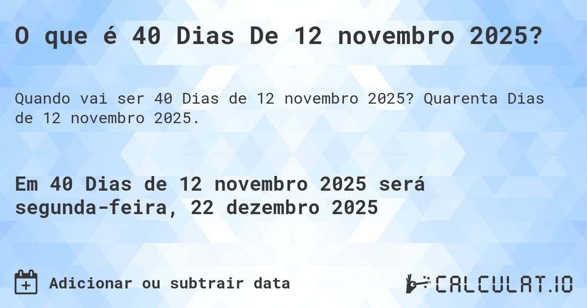 O que é 40 Dias De 12 novembro 2025?. Quarenta Dias de 12 novembro 2025.