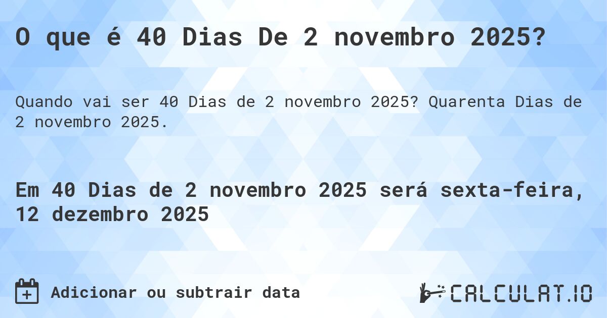 O que é 40 Dias De 2 novembro 2025?. Quarenta Dias de 2 novembro 2025.