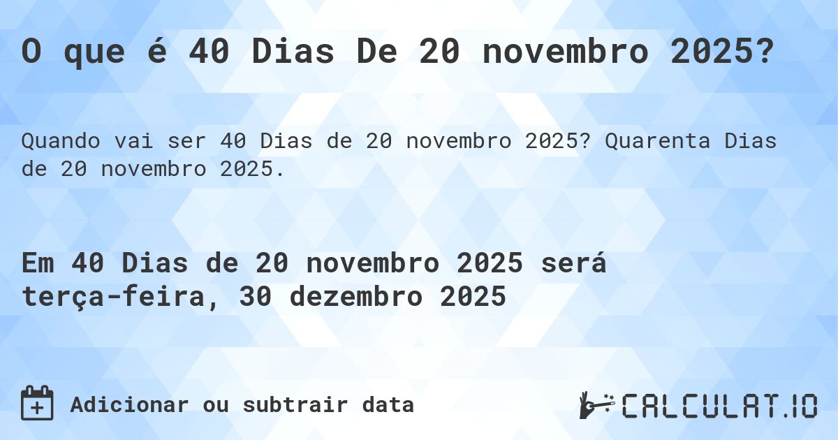 O que é 40 Dias De 20 novembro 2025?. Quarenta Dias de 20 novembro 2025.