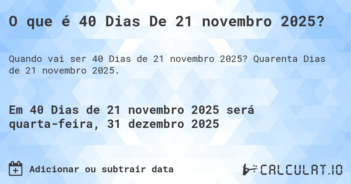 O que é 40 Dias De 21 novembro 2025?. Quarenta Dias de 21 novembro 2025.