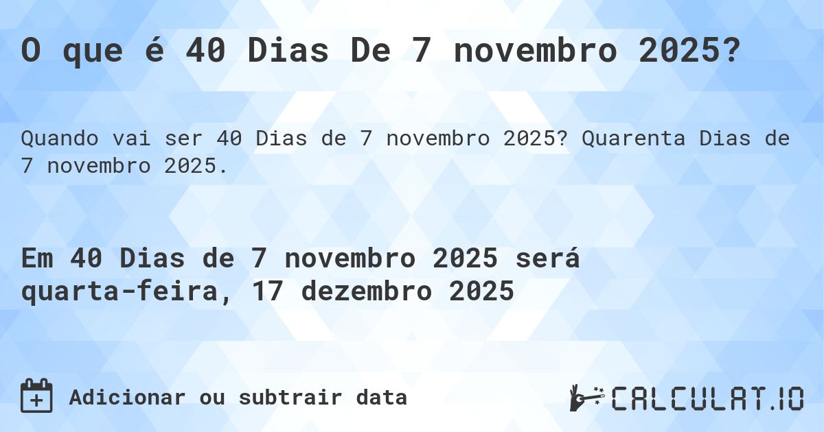 O que é 40 Dias De 7 novembro 2025?. Quarenta Dias de 7 novembro 2025.