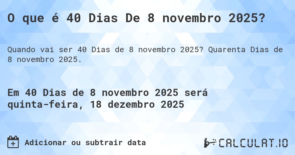 O que é 40 Dias De 8 novembro 2025?. Quarenta Dias de 8 novembro 2025.