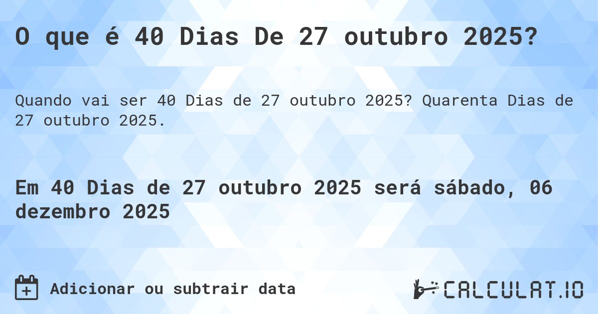 O que é 40 Dias De 27 outubro 2025?. Quarenta Dias de 27 outubro 2025.