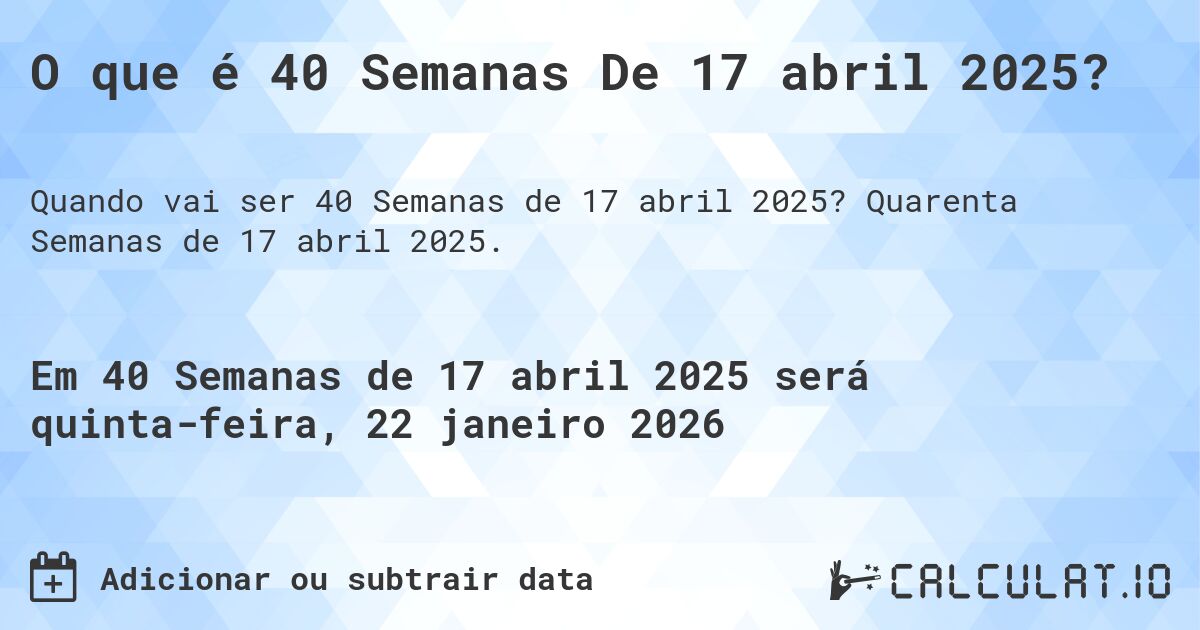 O que é 40 Semanas De 17 abril 2025?. Quarenta Semanas de 17 abril 2025.
