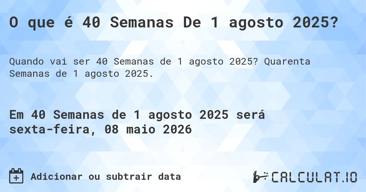 O que é 40 Semanas De 1 agosto 2025?. Quarenta Semanas de 1 agosto 2025.