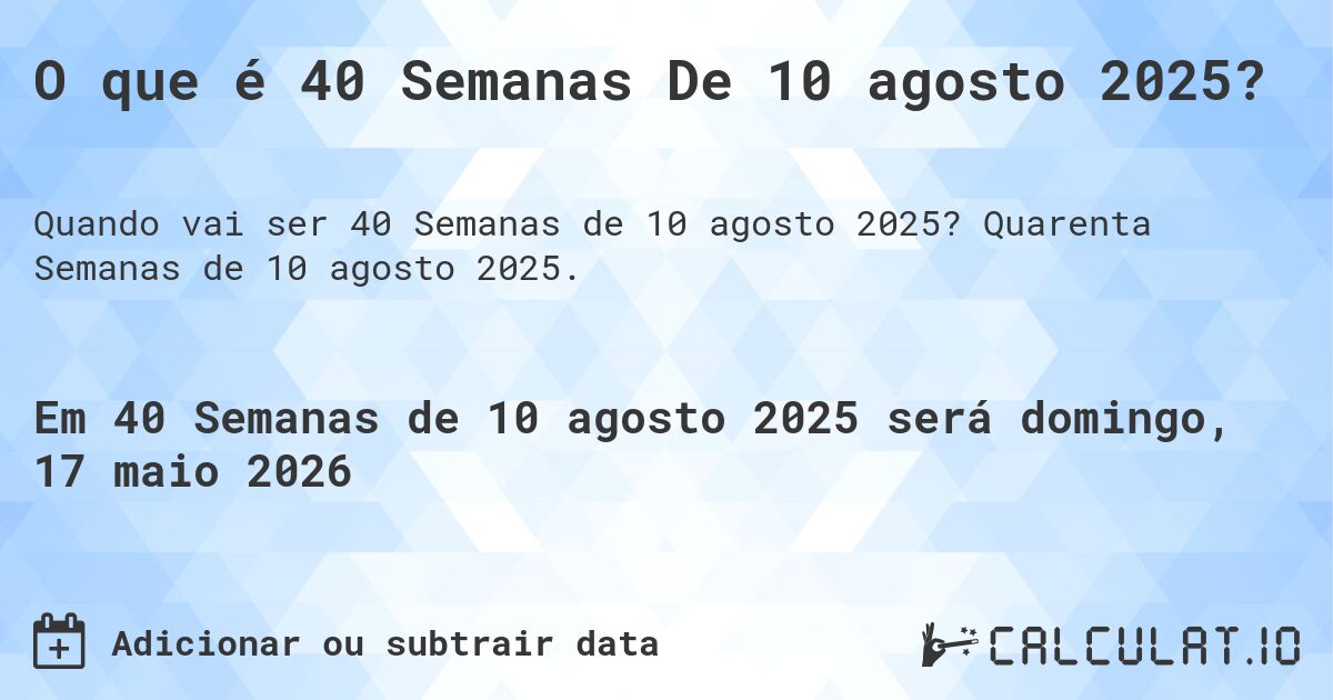 O que é 40 Semanas De 10 agosto 2025?. Quarenta Semanas de 10 agosto 2025.