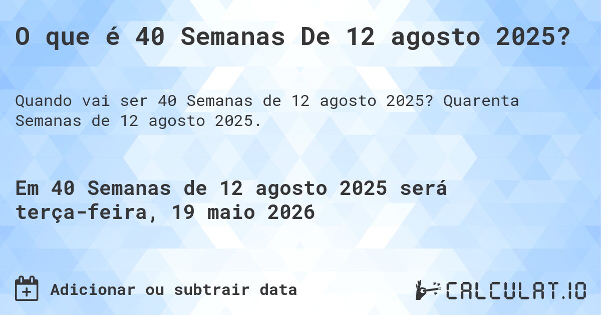 O que é 40 Semanas De 12 agosto 2025?. Quarenta Semanas de 12 agosto 2025.