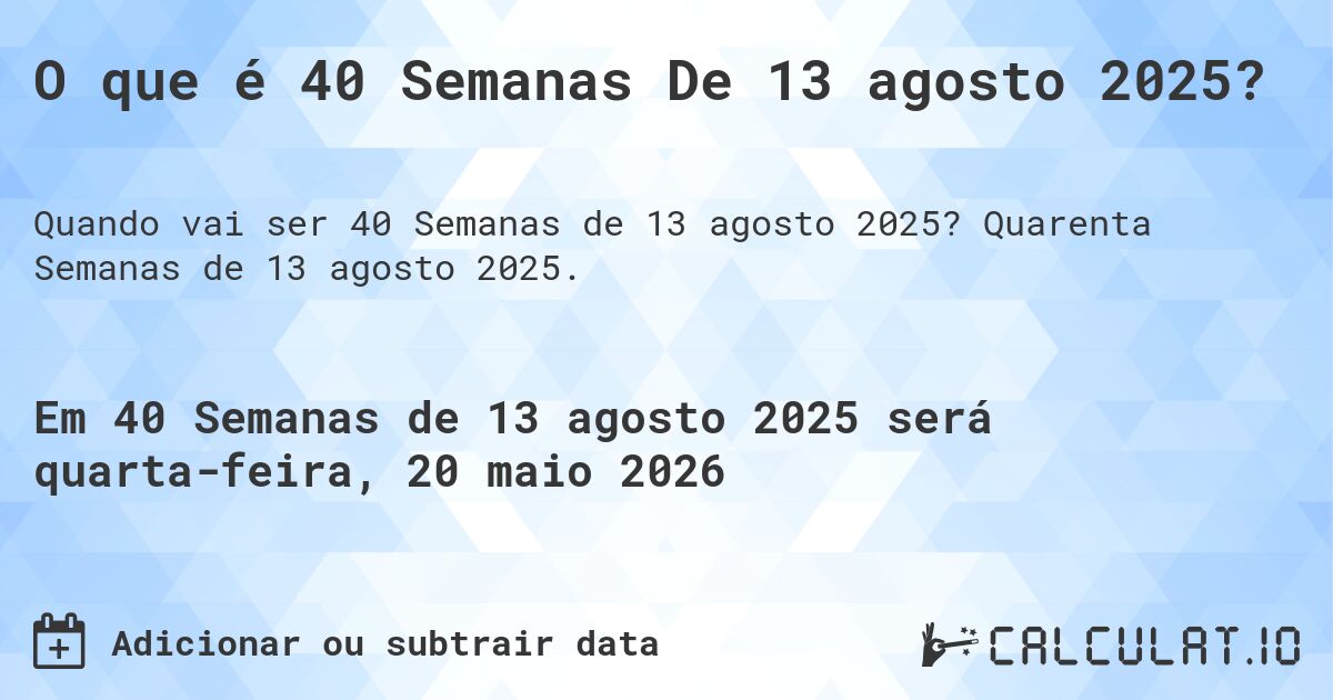 O que é 40 Semanas De 13 agosto 2025?. Quarenta Semanas de 13 agosto 2025.