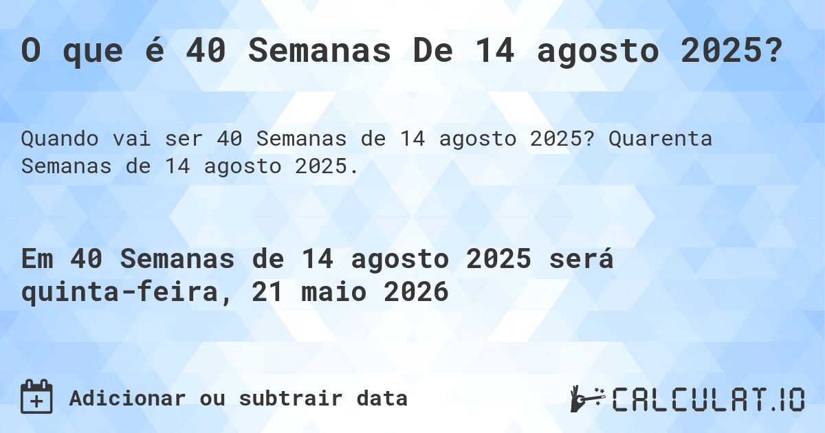 O que é 40 Semanas De 14 agosto 2025?. Quarenta Semanas de 14 agosto 2025.