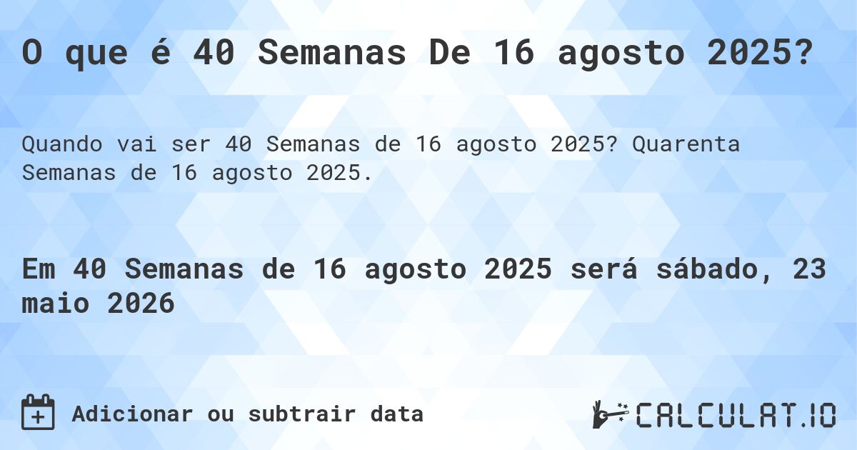 O que é 40 Semanas De 16 agosto 2025?. Quarenta Semanas de 16 agosto 2025.