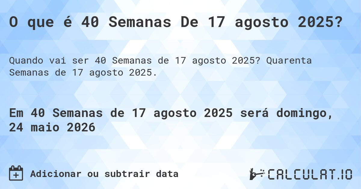 O que é 40 Semanas De 17 agosto 2025?. Quarenta Semanas de 17 agosto 2025.