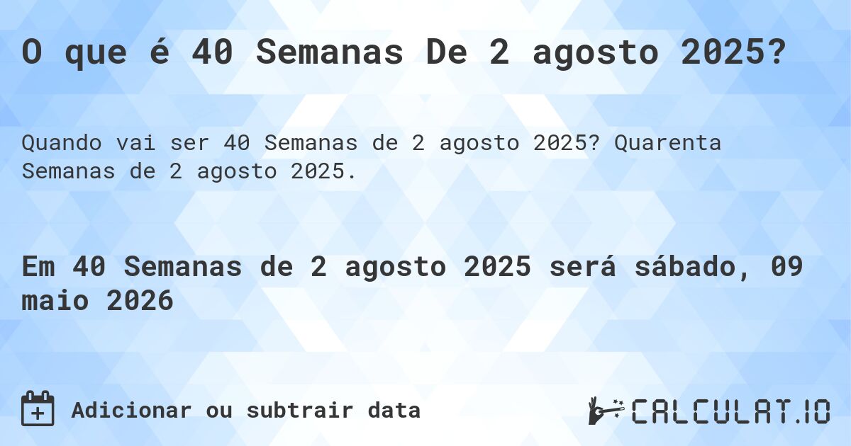 O que é 40 Semanas De 2 agosto 2025?. Quarenta Semanas de 2 agosto 2025.