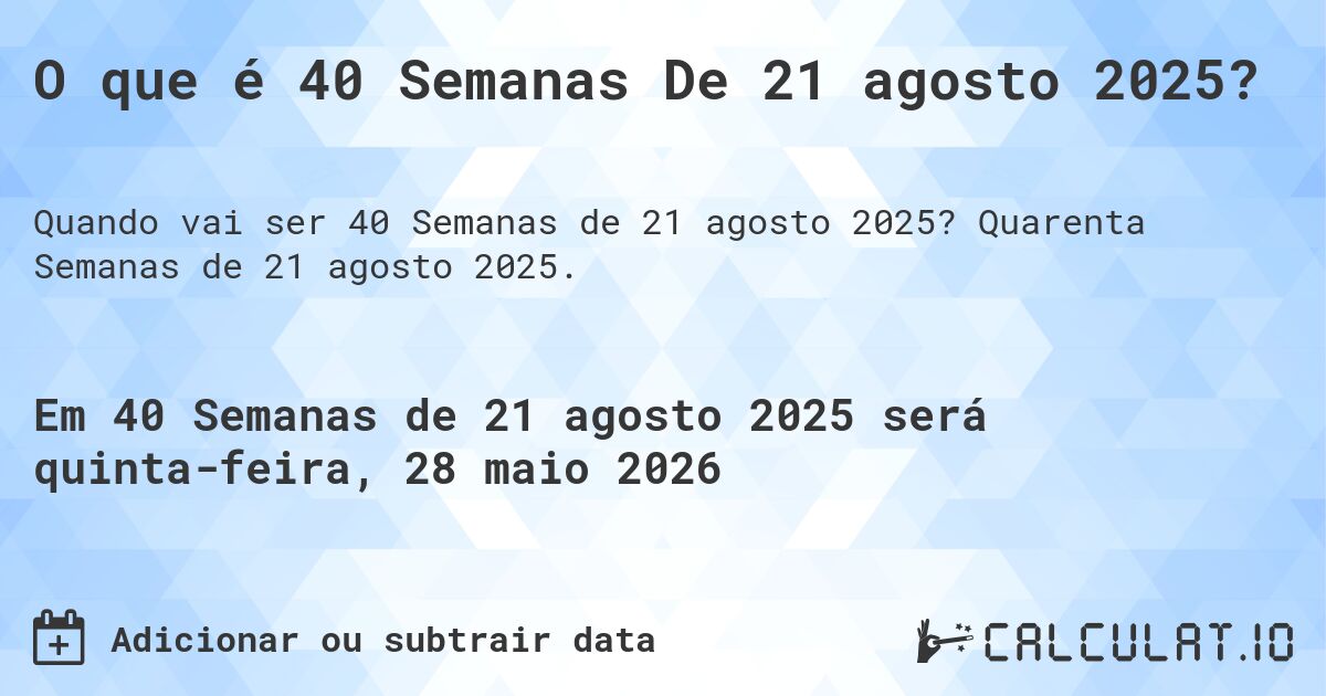 O que é 40 Semanas De 21 agosto 2025?. Quarenta Semanas de 21 agosto 2025.