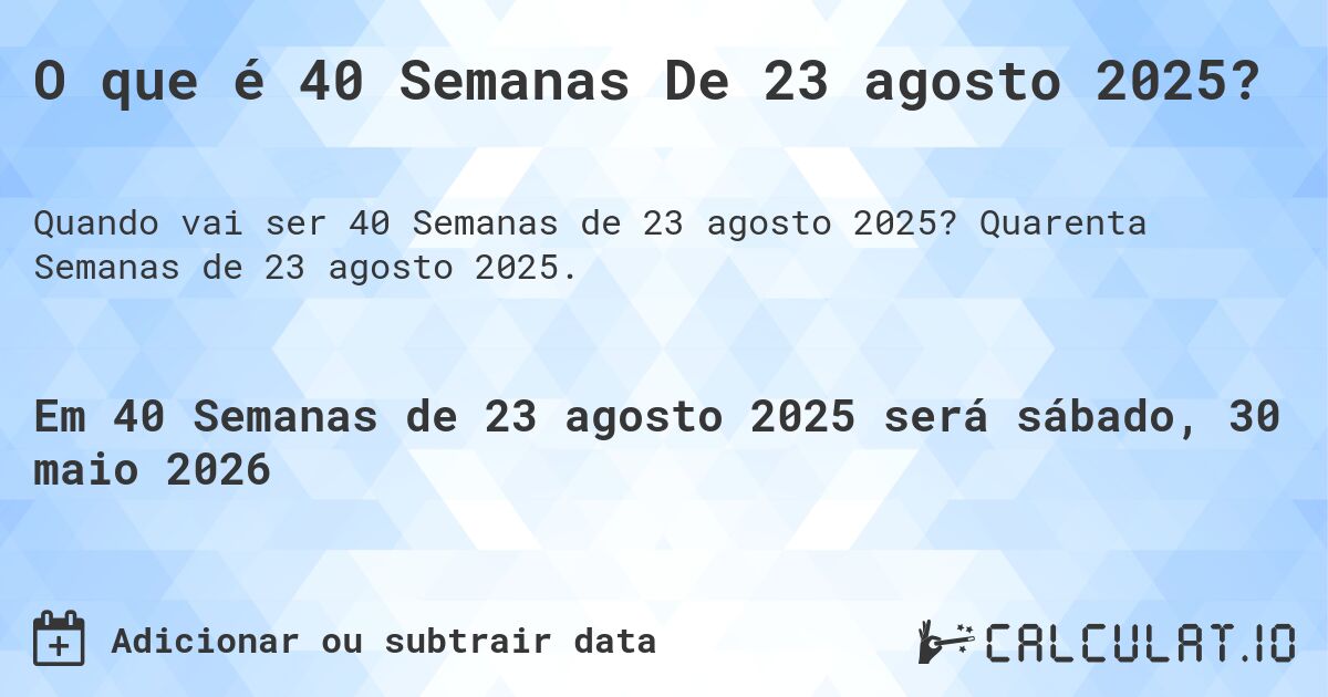 O que é 40 Semanas De 23 agosto 2025?. Quarenta Semanas de 23 agosto 2025.