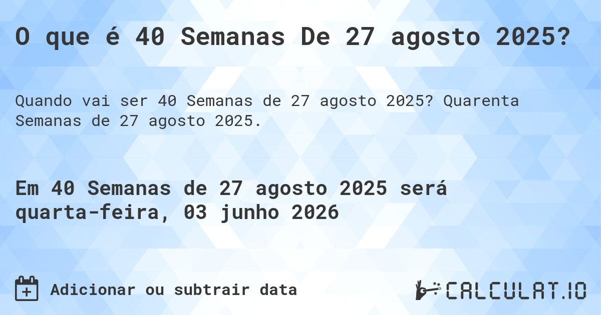 O que é 40 Semanas De 27 agosto 2025?. Quarenta Semanas de 27 agosto 2025.