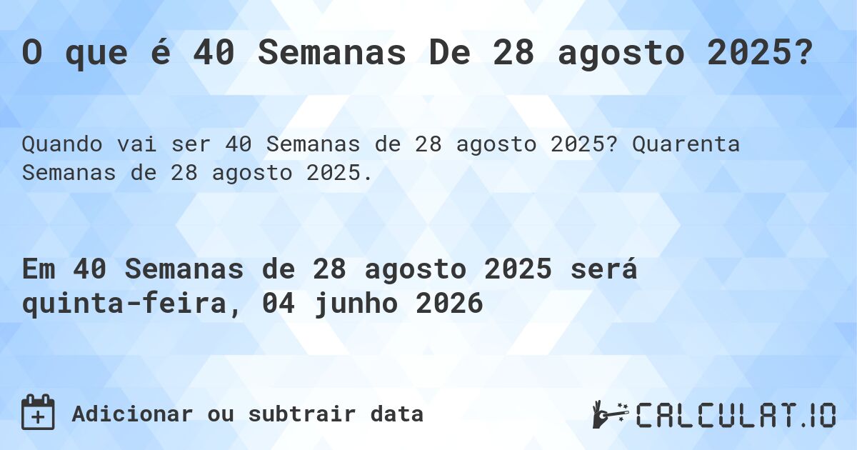O que é 40 Semanas De 28 agosto 2025?. Quarenta Semanas de 28 agosto 2025.