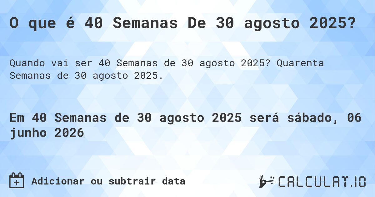 O que é 40 Semanas De 30 agosto 2025?. Quarenta Semanas de 30 agosto 2025.