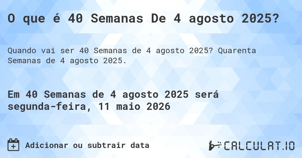 O que é 40 Semanas De 4 agosto 2025?. Quarenta Semanas de 4 agosto 2025.