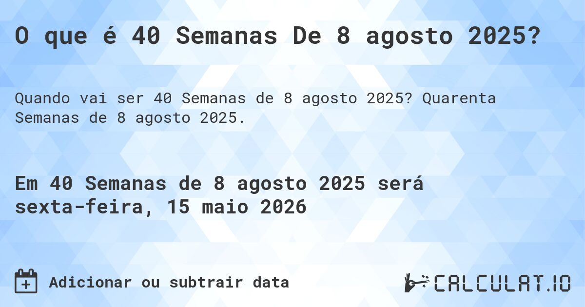 O que é 40 Semanas De 8 agosto 2025?. Quarenta Semanas de 8 agosto 2025.