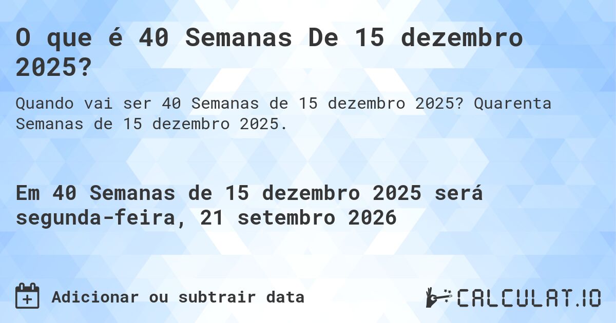 O que é 40 Semanas De 15 dezembro 2025?. Quarenta Semanas de 15 dezembro 2025.