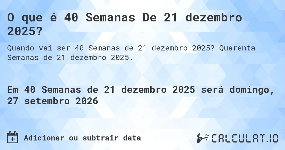 O que é 40 Semanas De 21 dezembro 2025?. Quarenta Semanas de 21 dezembro 2025.