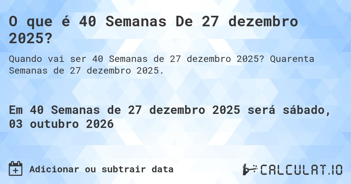 O que é 40 Semanas De 27 dezembro 2025?. Quarenta Semanas de 27 dezembro 2025.