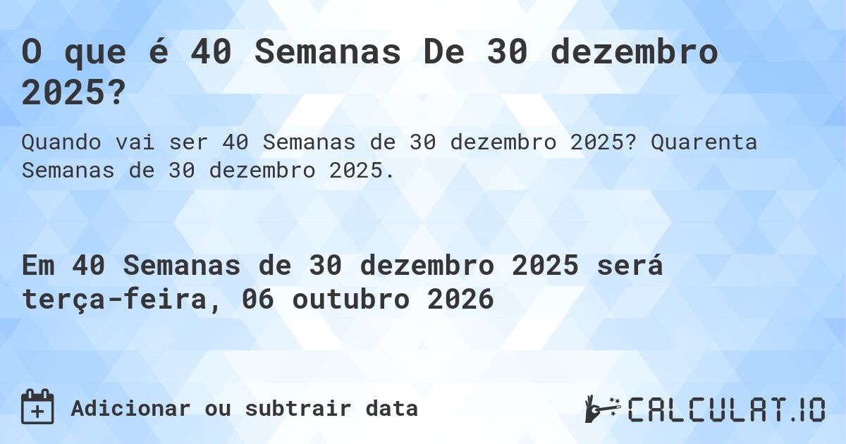 O que é 40 Semanas De 30 dezembro 2025?. Quarenta Semanas de 30 dezembro 2025.