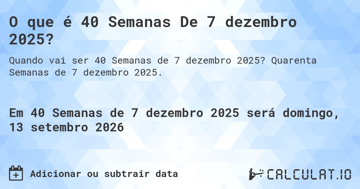 O que é 40 Semanas De 7 dezembro 2025?. Quarenta Semanas de 7 dezembro 2025.