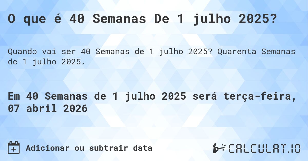 O que é 40 Semanas De 1 julho 2025?. Quarenta Semanas de 1 julho 2025.