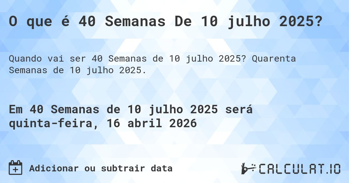O que é 40 Semanas De 10 julho 2025?. Quarenta Semanas de 10 julho 2025.