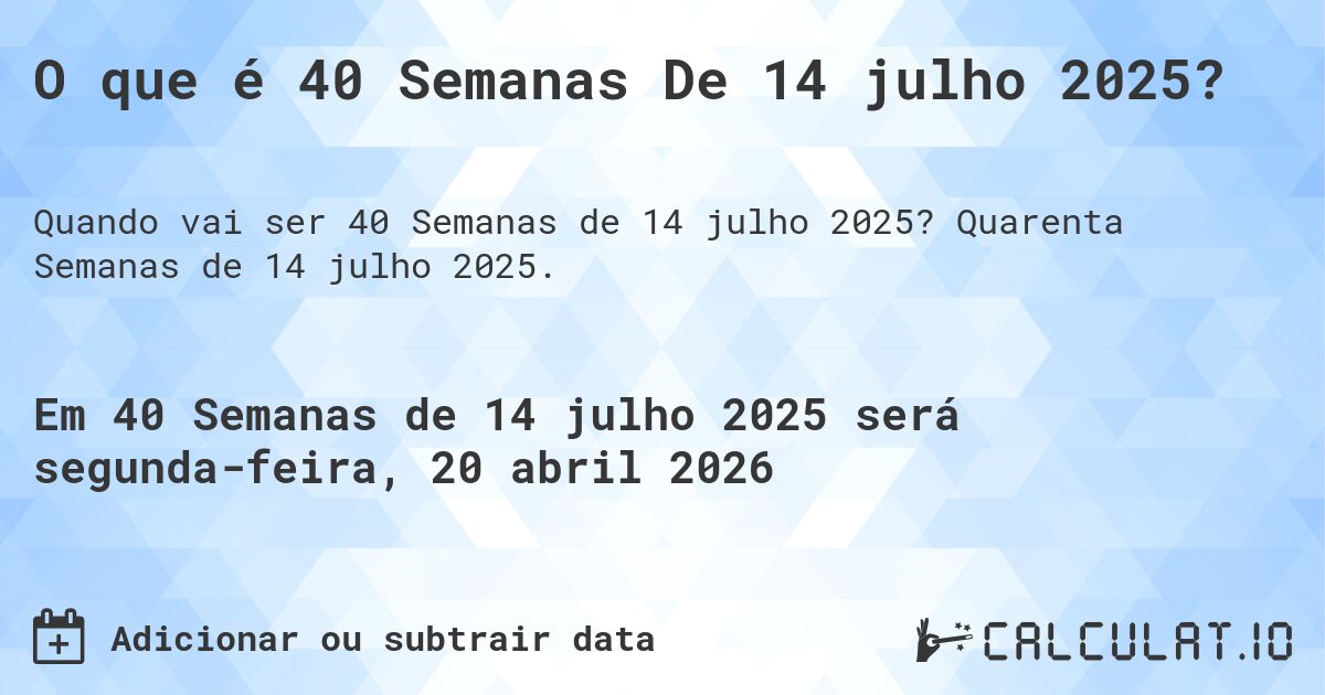 O que é 40 Semanas De 14 julho 2025?. Quarenta Semanas de 14 julho 2025.