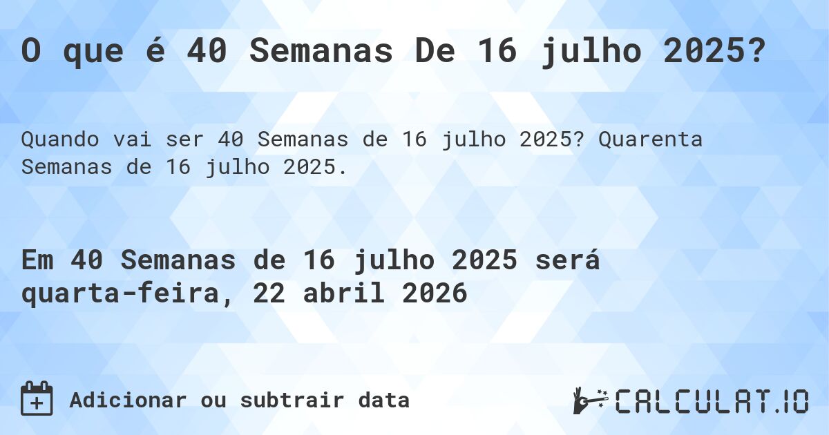 O que é 40 Semanas De 16 julho 2025?. Quarenta Semanas de 16 julho 2025.