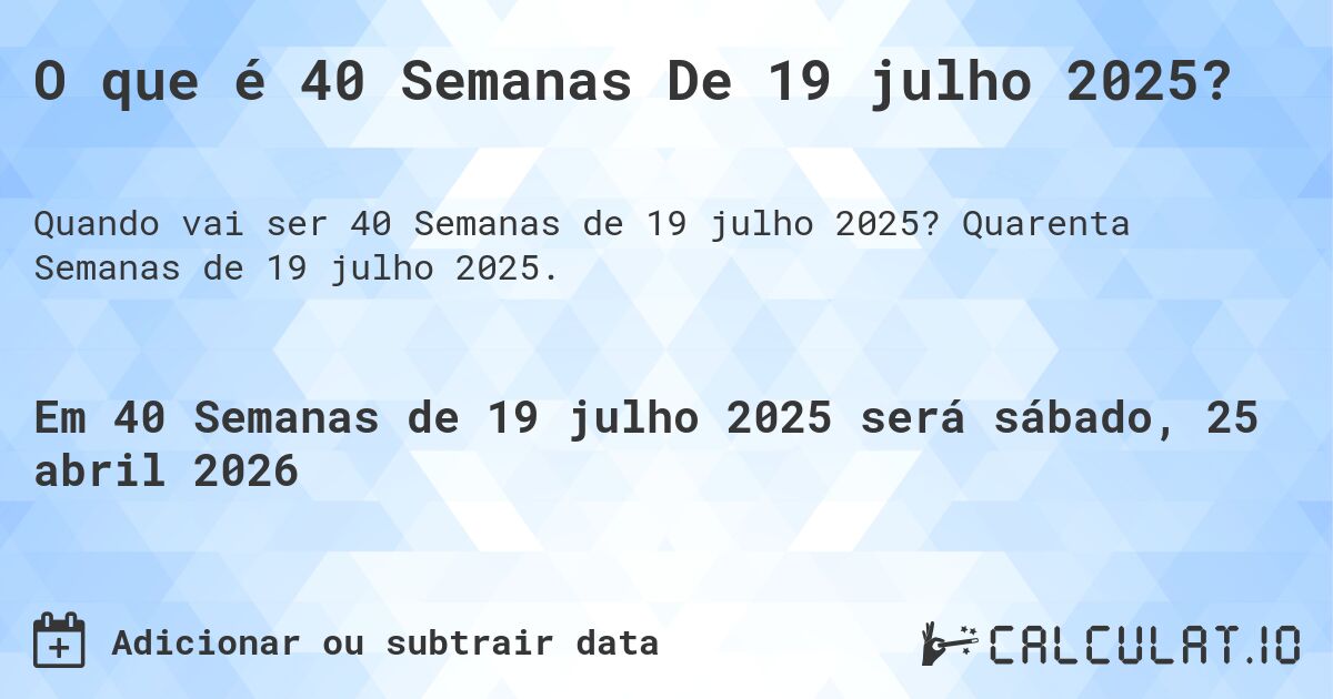 O que é 40 Semanas De 19 julho 2025?. Quarenta Semanas de 19 julho 2025.