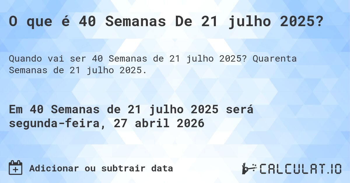 O que é 40 Semanas De 21 julho 2025?. Quarenta Semanas de 21 julho 2025.