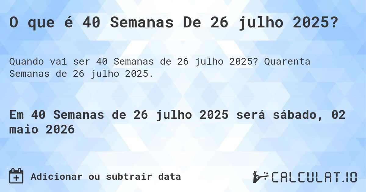 O que é 40 Semanas De 26 julho 2025?. Quarenta Semanas de 26 julho 2025.