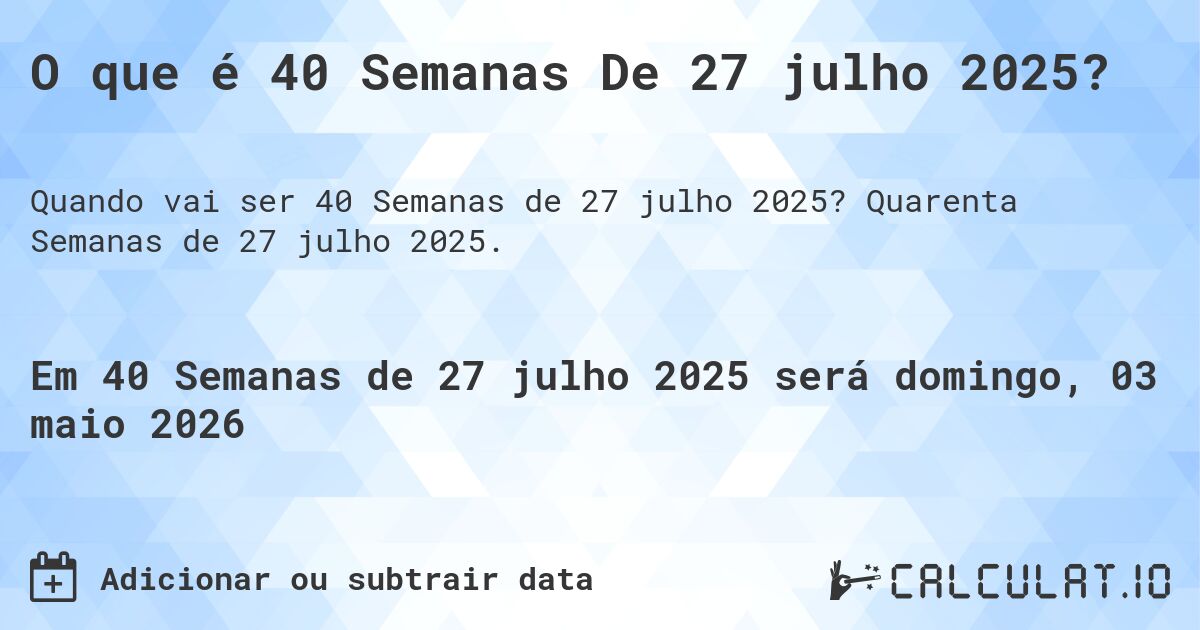 O que é 40 Semanas De 27 julho 2025?. Quarenta Semanas de 27 julho 2025.