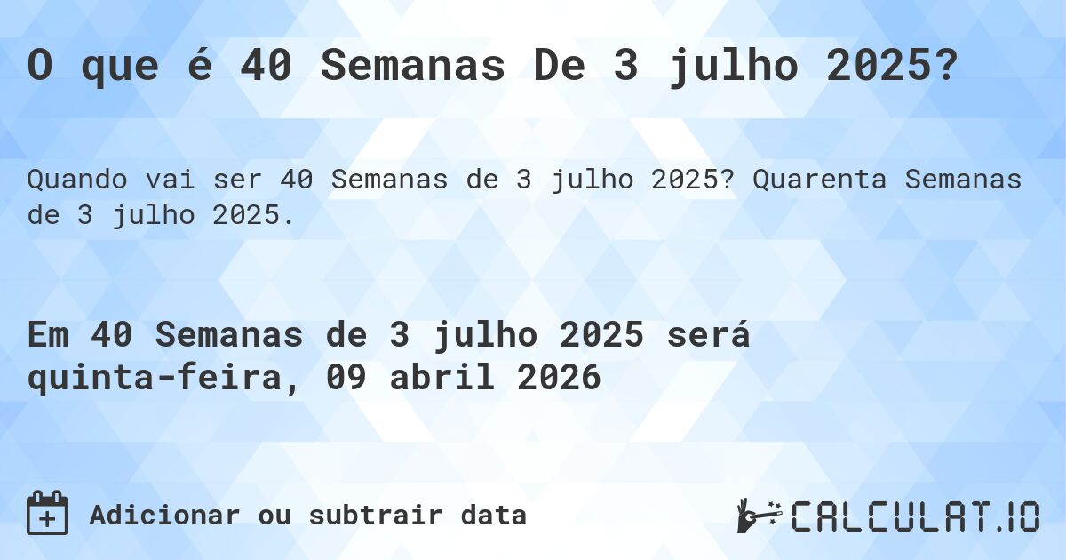 O que é 40 Semanas De 3 julho 2025?. Quarenta Semanas de 3 julho 2025.