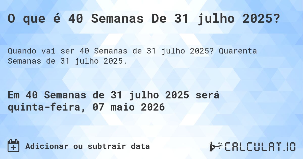 O que é 40 Semanas De 31 julho 2025?. Quarenta Semanas de 31 julho 2025.