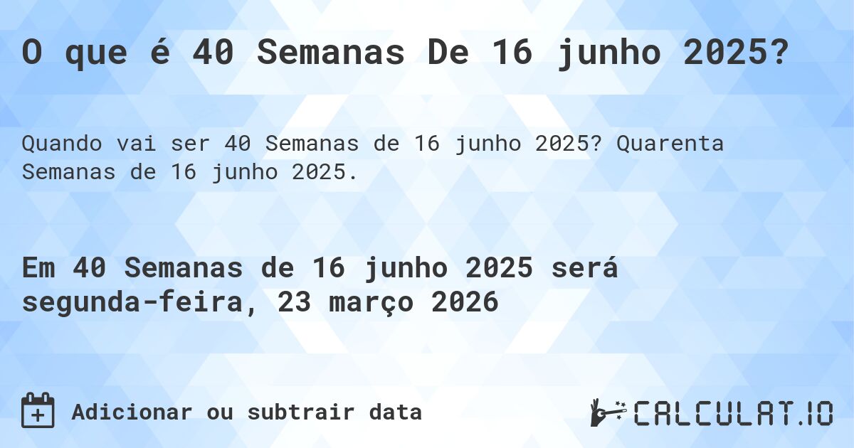 O que é 40 Semanas De 16 junho 2025?. Quarenta Semanas de 16 junho 2025.