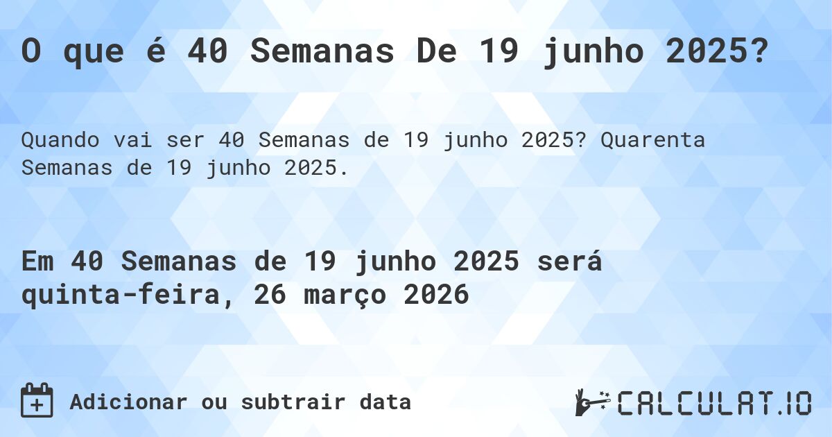 O que é 40 Semanas De 19 junho 2025?. Quarenta Semanas de 19 junho 2025.