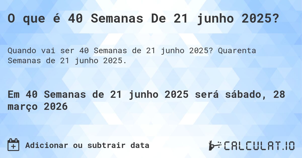 O que é 40 Semanas De 21 junho 2025?. Quarenta Semanas de 21 junho 2025.